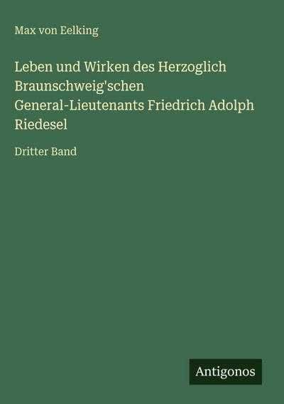 Leben und Wirken des Herzoglich Braunschweig’schen General-Lieutenants Friedrich Adolph Riedesel