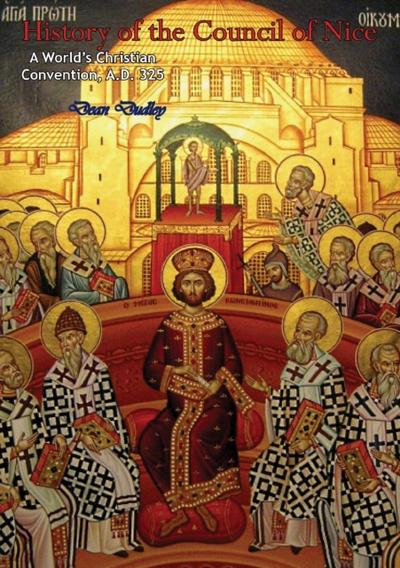 History of the Council of Nice: A World’s Christian Convention, A.D. 325