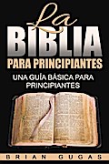 La Biblia para principiantes: una guía básica para principiantes