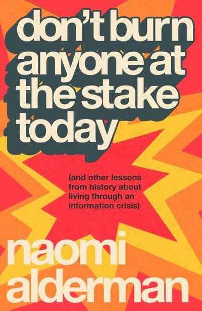 Don’t Burn Anyone at the Stake Today: (and other lessons from history from the bestselling, award-winning author of The Power)