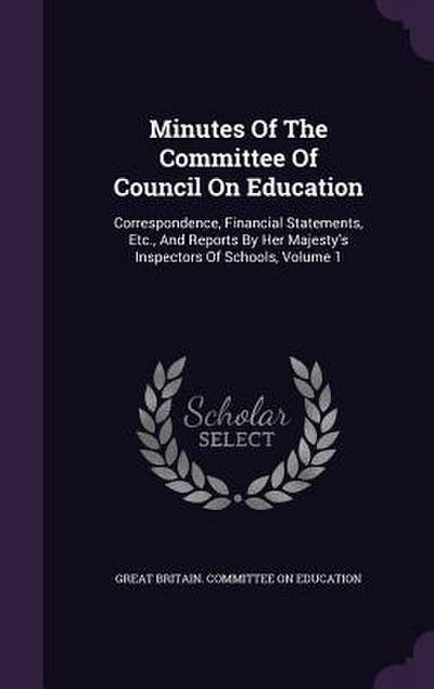 Minutes Of The Committee Of Council On Education: Correspondence, Financial Statements, Etc., And Reports By Her Majesty’s Inspectors Of Schools, Volu