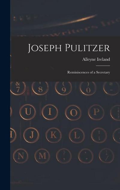 Joseph Pulitzer: Reminiscences of a Secretary