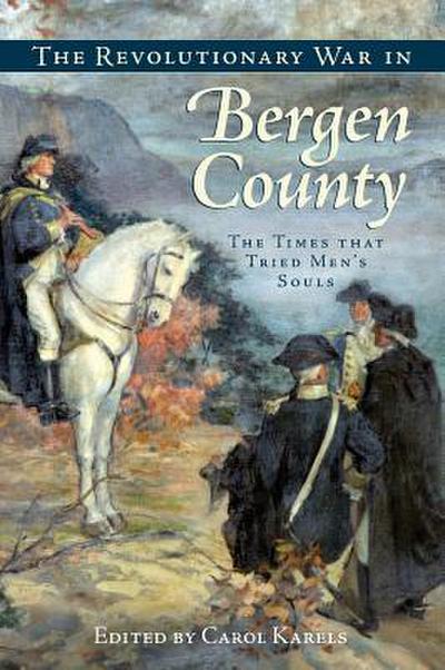 The Revolutionary War in Bergen County: The Times That Tried Men’s Souls