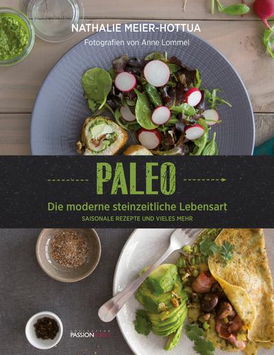 Paleo: Die moderne steinzeitliche Küche - Saisonale Rezepte und vieles mehr