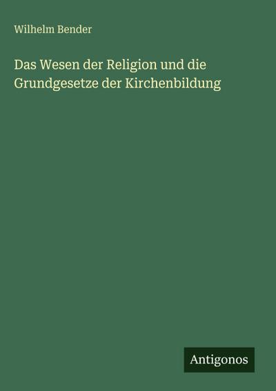 Das Wesen der Religion und die Grundgesetze der Kirchenbildung