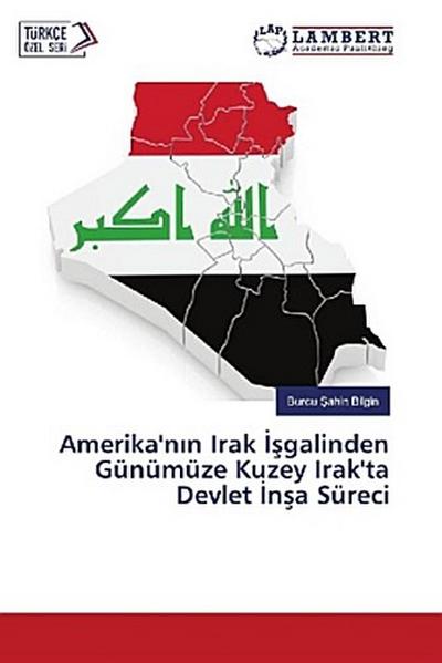 Amerika’n¿n Irak ¿¿galinden Günümüze Kuzey Irak’ta Devlet ¿n¿a Süreci