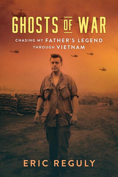 Ghosts of War: Chasing My Father’s Legend Through Vietnam