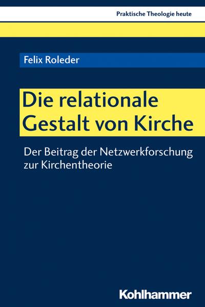 Die relationale Gestalt von Kirche: Der Beitrag der Netzwerkforschung zur Kirchentheorie (Praktische Theologie heute, 169, Band 169)