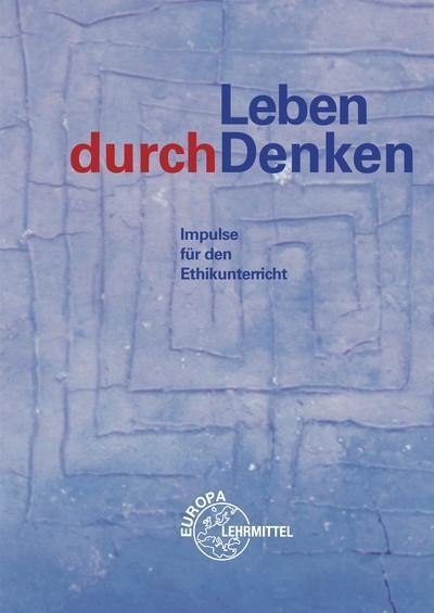 Leben durchDenken: Impulse für den Ethikunterricht