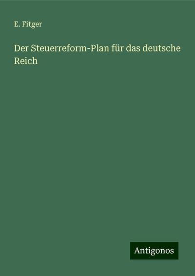 Fitger, E: Steuerreform-Plan für das deutsche Reich