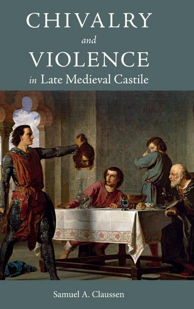 Chivalry and Violence in Late Medieval Castile