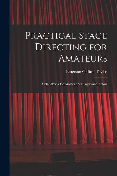 Practical Stage Directing for Amateurs; a Handbook for Amateur Managers and Actors