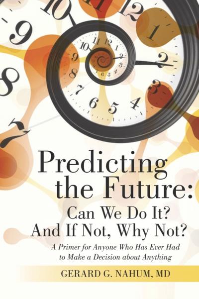 Predicting the Future: Can We Do It? and If Not, Why Not?