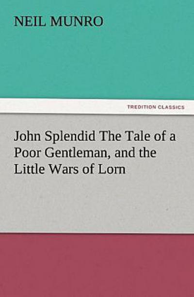John Splendid The Tale of a Poor Gentleman, and the Little Wars of Lorn