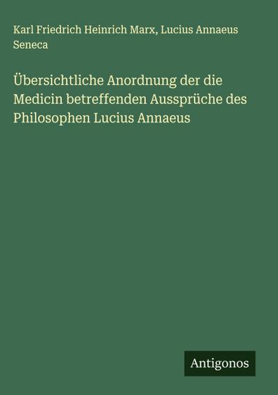 Übersichtliche Anordnung der die Medicin betreffenden Aussprüche des Philosophen Lucius Annaeus