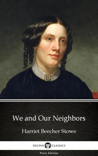 We and Our Neighbors by Harriet Beecher Stowe - Delphi Classics (Illustrated)