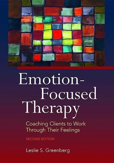Emotion-Focused Therapy: Coaching Clients to Work Through Their Feelings