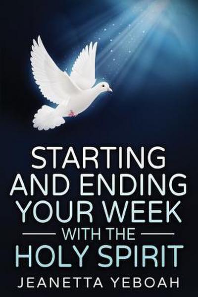 Starting And Ending Your Week With The Holy Spirit
