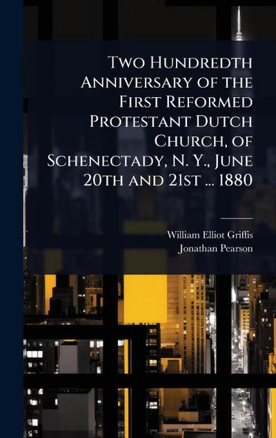 Two Hundredth Anniversary of the First Reformed Protestant Dutch Church, of Schenectady, N. Y., June 20th and 21st ... 1880