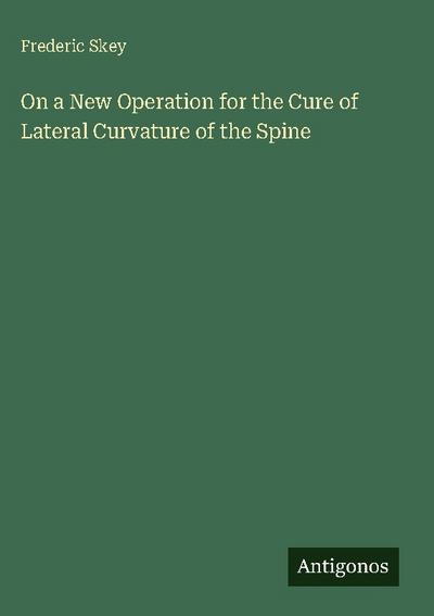 On a New Operation for the Cure of Lateral Curvature of the Spine