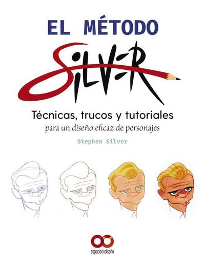 El método Silver : tecnicas, trucos y tutoriales para un diseño eficaz de personajes
