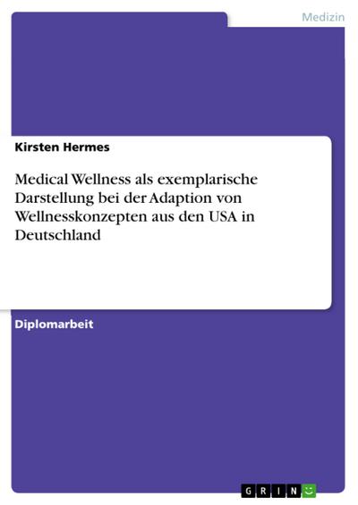 Medical Wellness als exemplarische Darstellung bei der Adaption von Wellnesskonzepten aus den USA in Deutschland