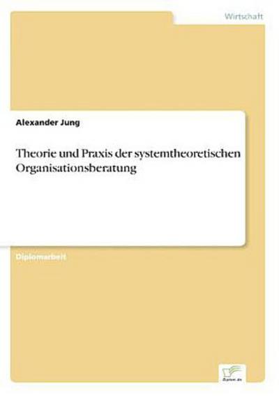 Theorie und Praxis der systemtheoretischen Organisationsberatung