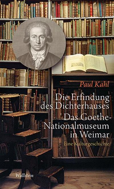 Die Erfindung des Dichterhauses.Das Goethe-Nationalmuseum in Weimar