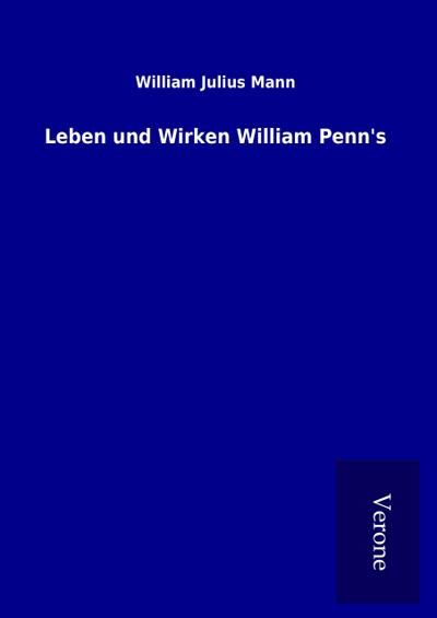 Leben und Wirken William Penn’s