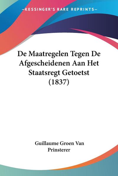 De Maatregelen Tegen De Afgescheidenen Aan Het Staatsregt Getoetst (1837)