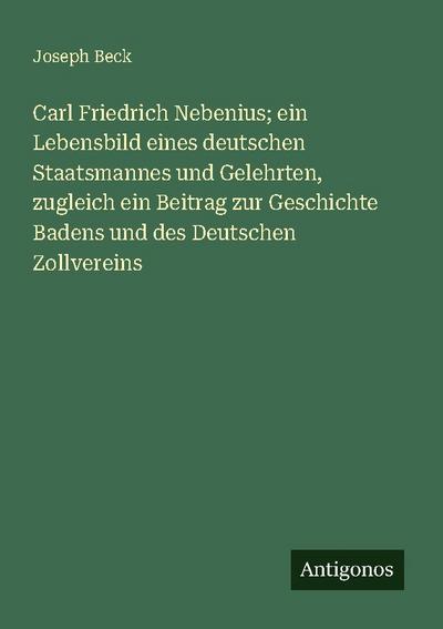 Carl Friedrich Nebenius; ein Lebensbild eines deutschen Staatsmannes und Gelehrten, zugleich ein Beitrag zur Geschichte Badens und des Deutschen Zollvereins