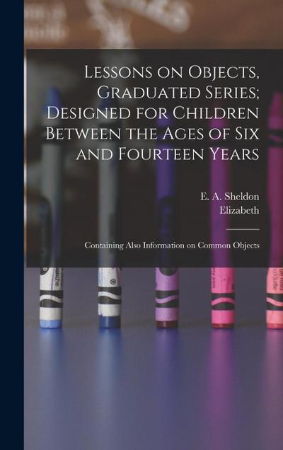 Lessons on Objects, Graduated Series; Designed for Children Between the Ages of Six and Fourteen Years