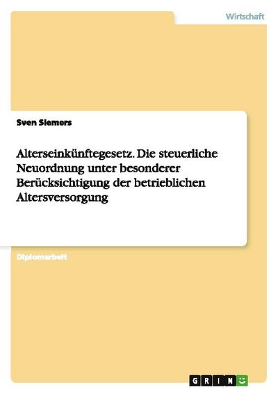 Alterseinkünftegesetz. Die steuerliche Neuordnung unter besonderer Berücksichtigung der betrieblichen Altersversorgung