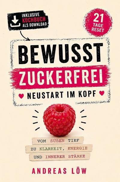 Bewusst Zuckerfrei - Neustart im Kopf: In 21 Tagen vom süßen Tief zu innerer Stärke und einem leichten, energiereichen Leben inklusive begleitendem digitalen Kochbuch