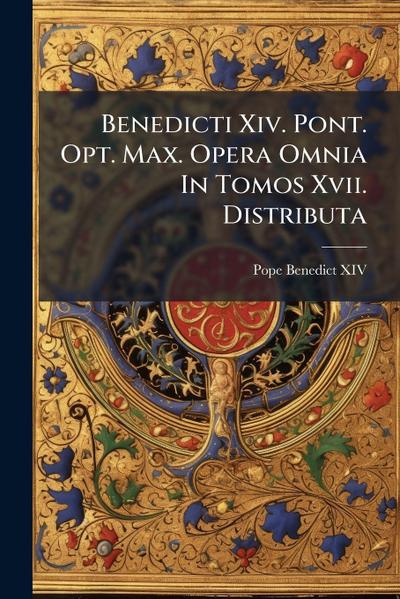 Benedicti Xiv. Pont. Opt. Max. Opera Omnia In Tomos Xvii. Distributa