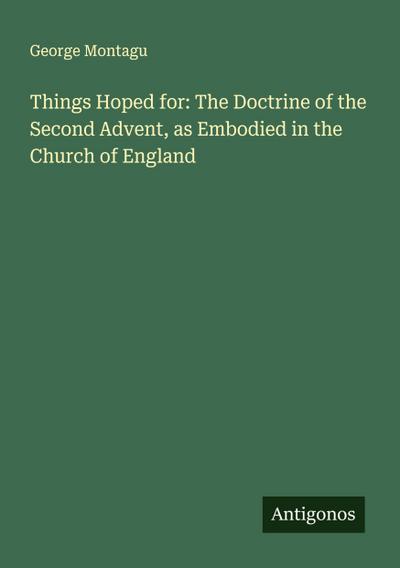 Things Hoped for: The Doctrine of the Second Advent, as Embodied in the Church of England