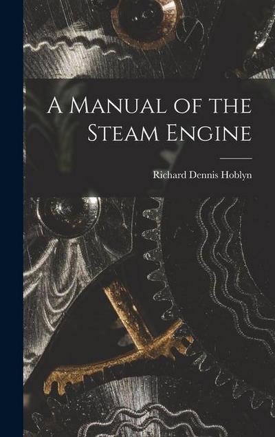 A Manual of the Steam Engine