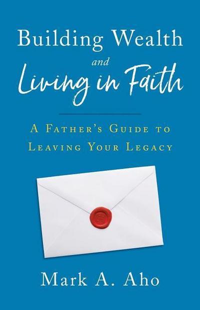 Building Wealth and Living in Faith: A Father’s Guide to Leaving Your Legacy
