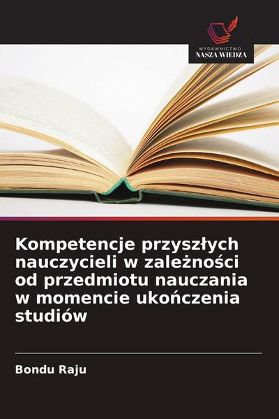 Kompetencje przysz¿ych nauczycieli w zale¿no¿ci od przedmiotu nauczania w momencie uko¿czenia studiów