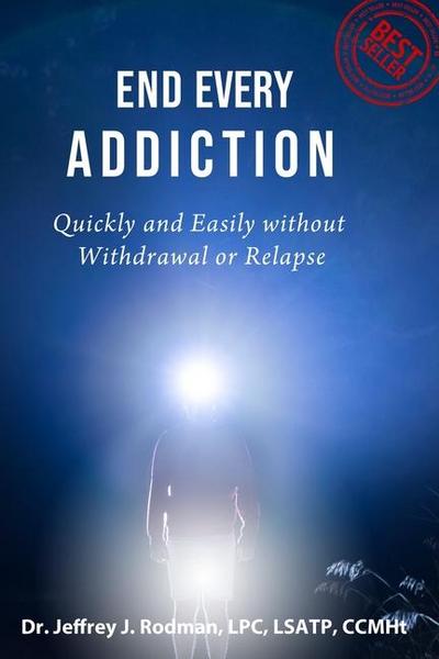 End Every Addiction: Quickly and Easily without Withdrawal or Relapse