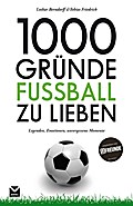 1000 Gründe Fußball zu lieben: Legenden, Emotionen, unvergessene Momente
