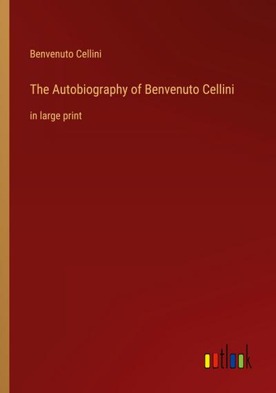 The Autobiography of Benvenuto Cellini