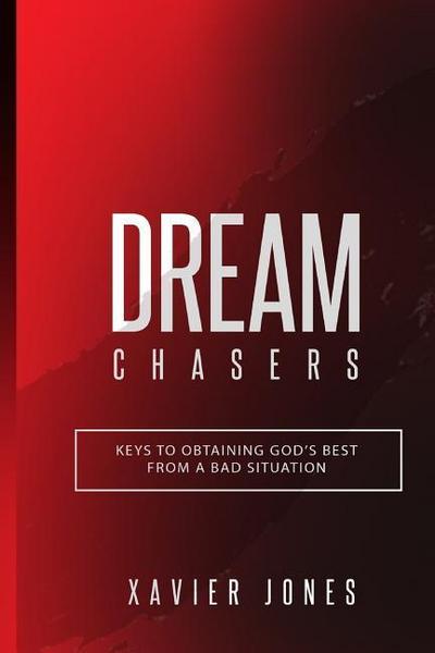 Dream Chasers: Keys to Obtaining God’s Best from a Bad Situation