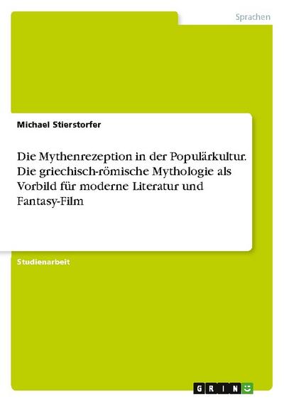 Die Mythenrezeption in der Populärkultur. Die griechisch-römische Mythologie als Vorbild für moderne Literatur und Fantasy-Film