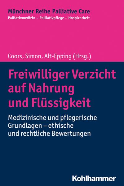 Freiwilliger Verzicht auf Nahrung und Flüssigkeit: Medizinische und pflegerische Grundlagen - ethische und rechtliche Bewertungen (Münchner Reihe ... - Palliativpflege - Hospizarbeit, Band 14)