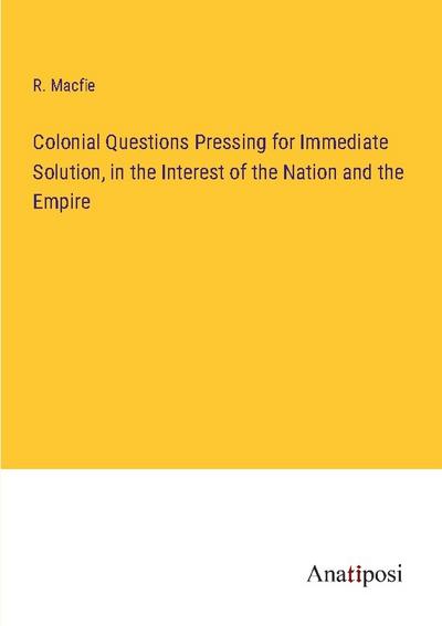 Colonial Questions Pressing for Immediate Solution, in the Interest of the Nation and the Empire