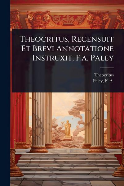 Theocritus, Recensuit Et Brevi Annotatione Instruxit, F.a. Paley
