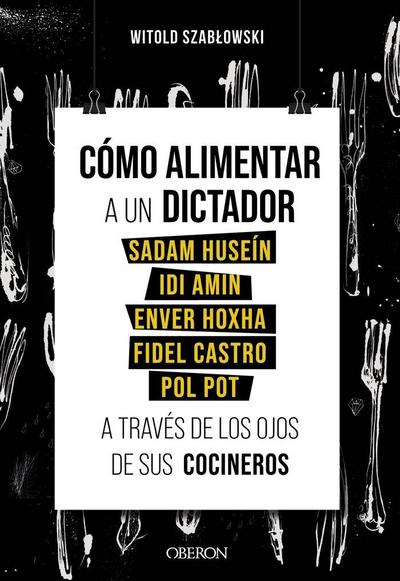 Cómo alimentar a un dictador : Sadam Huseín, Idi Amin, Enver Hoxha, Fidel Castro y Pol Pot a través de los ojos de sus cocineros