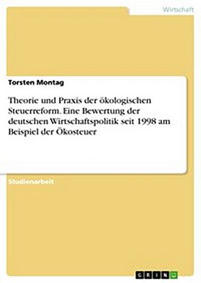 Theorie und Praxis der ökologischen Steuerreform. Eine Bewertung der deutschen Wirtschaftspolitik seit 1998 am Beispiel der Ökosteuer