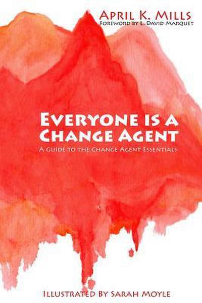 Everyone is a Change Agent: A Guide to the Change Agent Essentials
